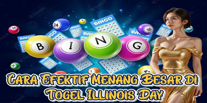 Cara Efektif Menang Besar di Togel Illinois Day