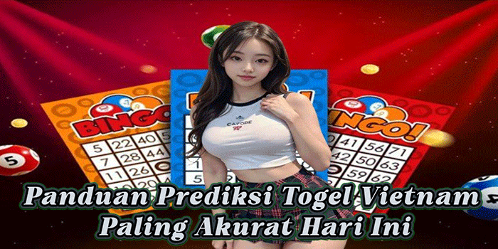 Panduan Prediksi Togel Vietnam Paling Akurat Hari Ini