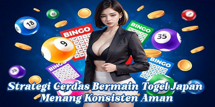Strategi Cerdas Bermain Togel Japan Menang Konsisten Aman