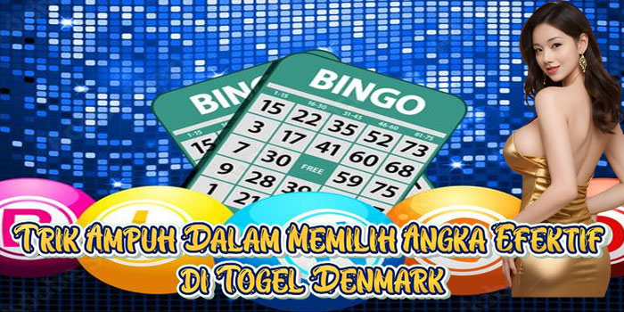 Trik Ampuh Dalam Memilih Angka Efektif di Togel Denmark