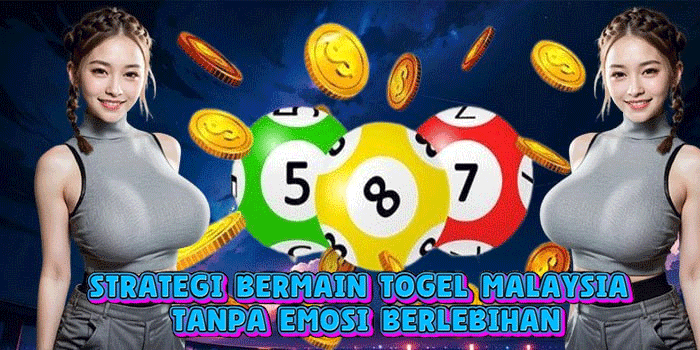 Strategi Bermain Togel Malaysia Tanpa Emosi Berlebihan