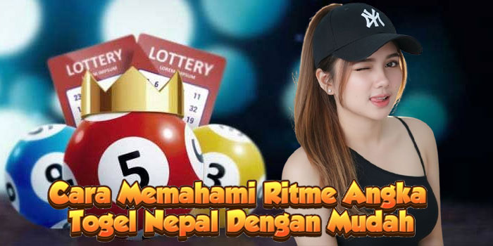 Cara Memahami Ritme Angka Togel Nepal Dengan Mudah