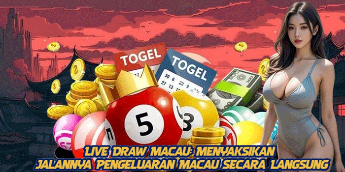 Live Draw Macau: Menyaksikan Jalannya Pengeluaran Macau Secara Langsung